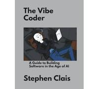 The Vibe Coder: A Guide to Building Software in the Age of AI