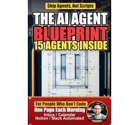 The Vibe Coder's AI Agent Blueprint: Build 15 Autonomous Agents That Read Your Inbox, Run Your Calendar, and Hand You One Page Each Morning - No Coding Required