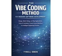 The Vibe Coding Method for Modern Software Development: Design, Build, Debug, and Ship Applications Using AI Assistants, Prompt-Centered Workflows, and Intelligent Engineering Practices