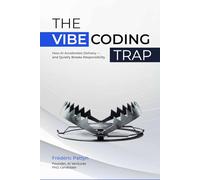 The Vibe Coding Trap: How AI Accelerates Delivery - and Quietly Breaks Responsibility: 1