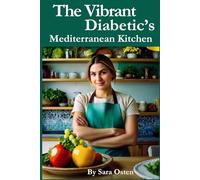 The Vibrant Diabetic’s Mediterranean Kitchen: Easy, Flavorful Recipes to Naturally Manage Blood Sugar After 50