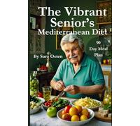 The Vibrant Senior’s Mediterranean Diet: Quick, Healing Meals to Support Heart, Brain & Joints For Life After 50