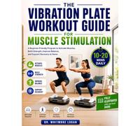 THE VIBRATION PLATE WORKOUT GUIDE FOR MUSCLE STIMULATION: A Beginner-Friendly Program to Activate Muscles, Build Strength, Improve Balance, and Support Recovery at Home