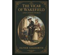 The Vicar of Wakefield: and Other Works