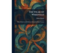 The Vicar of Wakefield: With a Preface by Austin Dobson, Illustrated by Hugh Thomson