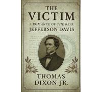 The Victim: A Romance of the Real Jefferson Davis