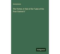 The Victim: A Tale of the "Lake of the Four Canton's"