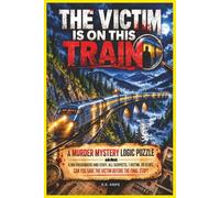 The Victim Is On This Train: A Murder Mystery Logic Puzzle Book - 4,160 Passengers and Staff, All Suspects, 1 Victim, 20 Clues, Can You Save The Victim Before the Final Stop?
