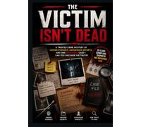 THE VICTIM ISN'T DEAD: A Twisted Crime Mystery of Hidden Evidence, Dangerous Secrets, and One Impossible Case