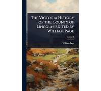The Victoria History of the County of Lincoln. Edited by William Page