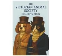THE VICTORIAN ANIMAL SOCIETY COLORING BOOK: Aristocratic Animals in Elegant Attire