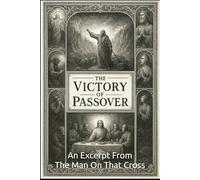 The Victory Of Passover: An Excerpt From - The Man On That Cross