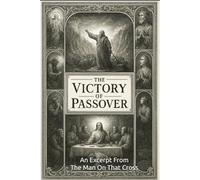 The Victory Of Passover: An Excerpt From - The Man On That Cross