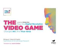 The video games. How the digital revolution changes art and vice versa. Ediz. italiana e inglese