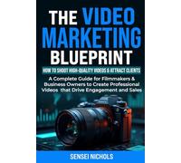 The Video Marketing Blueprint: How to Shoot High-Quality Videos & Attract Clients