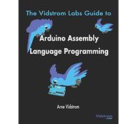 The Vidstrom Labs Guide to Arduino Assembly Language Programming