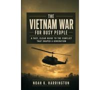 The Vietnam War for Busy People: A Fast, Clear Guide to the Conflict That Shaped a Generation