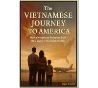 The Vietnamese Journey to America: How Vietnamese Refugees Built New Lives in the United States