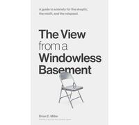 The View from a Windowless Basement: A guide to sobriety for the skeptic, the misfit, and the relapsed