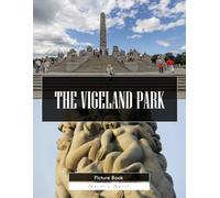 The Vigeland Park: A Stunning Coffee Table Picture Book - For Travelers & Art Lovers