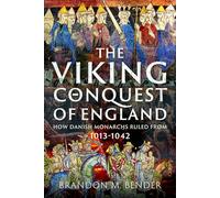 The Viking Conquest of England: How Danish Monarchs Ruled from 1013-1042