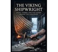 The Viking Shipwright Craft, Timber, and the Hands Behind the Longships