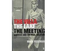 The Villa The Lake The Meeting: Wannsee and the Final Solution