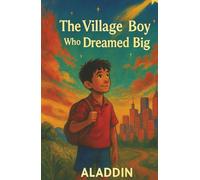 The Village Boy Who Dreamed Big: A Motivational Tale of Courage, Hard Work, and Achieving Your Dreams