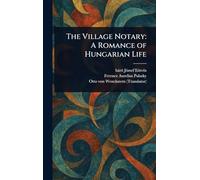 The Village Notary: A Romance of Hungarian Life