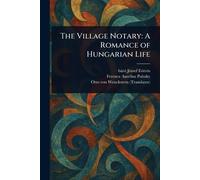 The Village Notary: A Romance of Hungarian Life