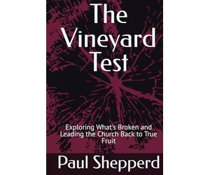 The Vineyard Test: Exploring What's Broken and Leading the Church Back to True Fruit
