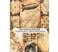 The Vintage Explorer: Steampunk Maps - Sepia & Copper Edition: Antique Cartography for Junk Journals, Mixed Media & Scrapbooking