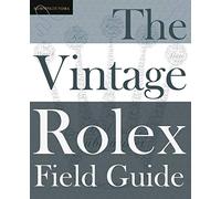 The Vintage Rolex Field Guide: A survival manual for the adventure that is vintage Rolex: 1