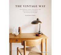 The Vintage Way: Ein Zuhause voller Charakter mit Klassikern von Bauhaus bis Industrial Design - Mit praktischen Tipps zum Erwerb, zur Präsentation ... sowie Bezugsquellen und 20 Homestories