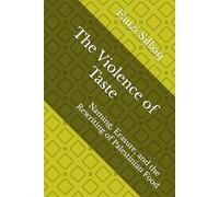 The Violence of Taste: Naming, Erasure, and the Rewriting of Palestinian Food