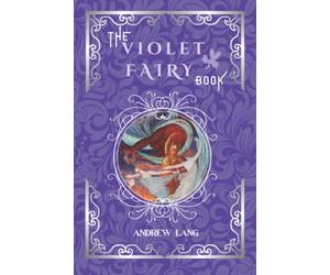 The Violet Fairy Book: By Andrew Lang Original Classic with Illustrated, Annotated Editor by Amanda Publishing