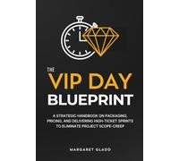The VIP Day Blueprint: A Strategic Handbook on Packaging, Pricing, and Delivering High-Ticket Sprints to Eliminate Project Scope-Creep