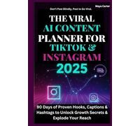 THE VIRAL AI CONTENT PLANNER FOR TIKTOK & INSTAGRAM 2025: 90 Days of Done-for-You Hooks, Captions & Hashtags to Unlock Growth Secrets & Explode Your Reach
