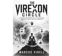 The Virexon Circle: A Forgotten Framework for Discipline, Mental Clarity, and Self-Mastery