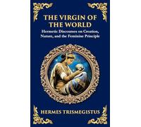 The Virgin of the World: Ancient Mysteries of Creation, Divinity, and the Soul
