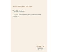 The Virginians: A Tale of The Last Century, In Two Volumes, Volume 1