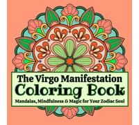 The Virgo Manifestation Coloring Book: Mandalas, Mindfulness & Magic for Your Zodiac Soul: Where Manifestation Meets Mindfulness. Small Steps That Get ... Connections Just for You with So Much More