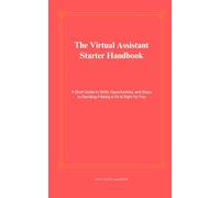 The Virtual Assistant Starter Handbook: A Short Guide to Skills, Opportunities, and Steps to Deciding if Being a VA Is Right for You