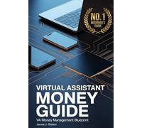 The Virtual Assistant's Complete Guide to Money Management: Budgeting with Variable Income, Managing Multiple Clients, and Building Financial Stability as a Freelance VA