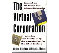 The Virtual Corporation: Structuring and Revitalizing the Corporation for the 21st Century