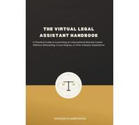 The Virtual Legal Assistant Handbook: A Practical Guide to Launching an International Remote Career Without Relocating, a Law Degree, or Prior Industry Experience