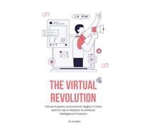 The Virtual Revolution: Virtual Property as Economic Rights in Data and its Use in Relation to Artificial Intelligence Products