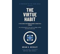 The Virtue Habit: A Field Guide for Forming Wisdom, Character, and Courage