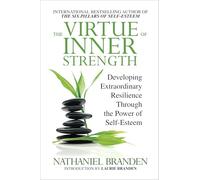 The Virtue of Inner Strength: Developing Extraordinary Resilience Through the Power of Self-esteem