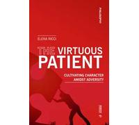 The virtuous patient. Cultivating character amidst adversity